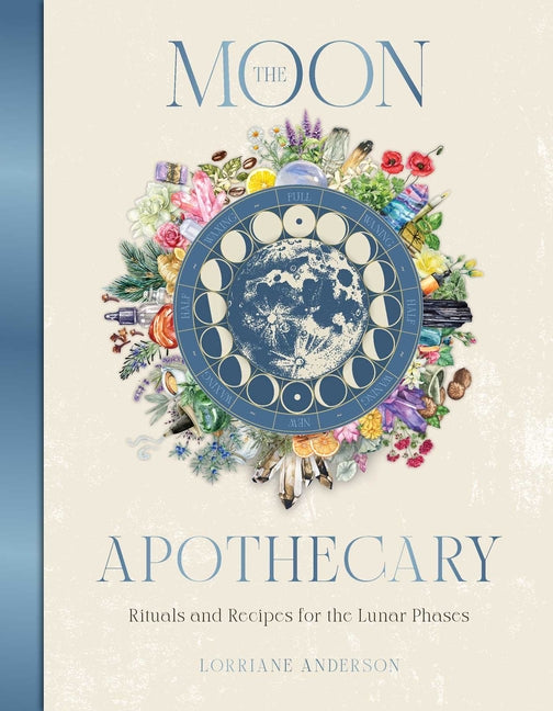 The Moon Apothecary: Rituals and Recipes for the Lunar Phases by Anderson, Lorriane