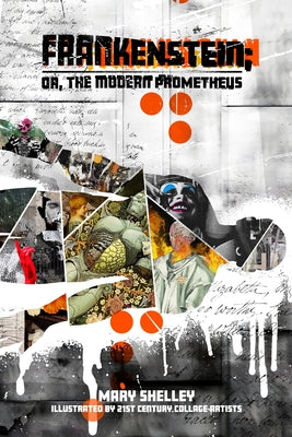 Frankenstein; or, the Modern Prometheus: Illustrated by 21st Century Collage Artists -- Mary Shelley, Paperback