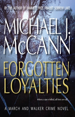 Forgotten Loyalties: A March and Walker Crime Novel by McCann, Michael J.