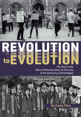 Revolution to Evolution: The Story of the Office of Minority Affairs & Diversity at the University of Washington -- Emile Pitre, Hardcover