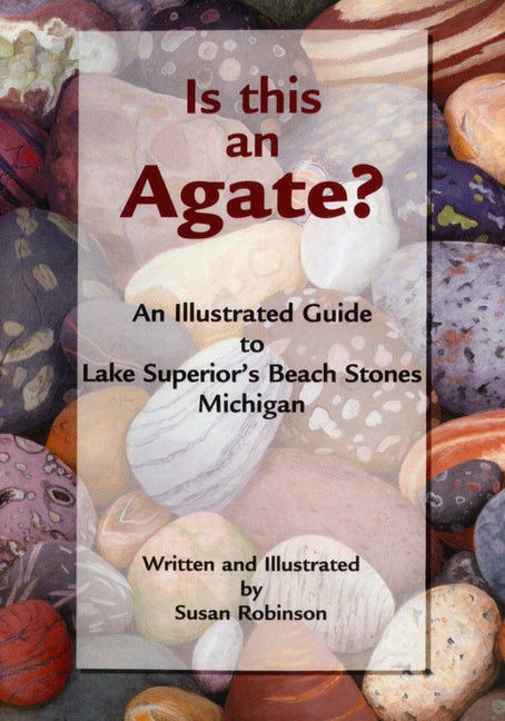 Is This an Agate?: An Illustrated Guide to Lake Superior's Beach Stones Michigan -- Susan Robinson, Paperback