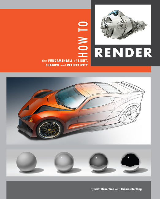 How to Render: The Fundamentals of Light, Shadow and Reflectivity -- Scott Robertson, Paperback