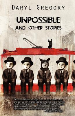 Unpossible and Other Stories -- Daryl Gregory, Paperback