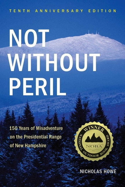 Not Without Peril: 150 Years of Misadventure on the Presidential Range of New Hampshire -- Nicholas Howe, Paperback