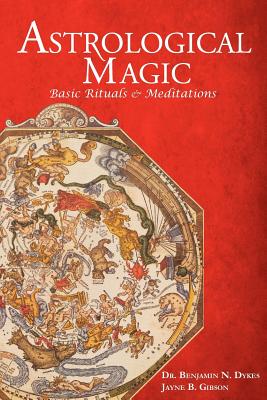 Astrological Magic: Basic Rituals & Meditations -- Benjamin N. Dykes, Paperback