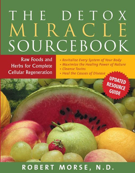 The Detox Miracle Sourcebook: Raw Foods and Herbs for Complete Cellular Regeneration -- Robert S. Morse N. D., Paperback