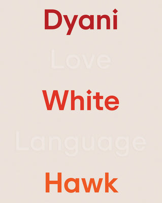 Dyani White Hawk: Love Language -- Dyani White Hawk, Hardcover