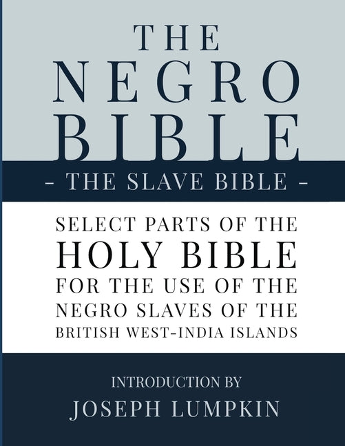 The Negro Bible - The Slave Bible: Select Parts of the Holy Bible, Selected for the use of the Negro Slaves, in the British West-India Islands -- Joseph B. Lumpkin, Paperback