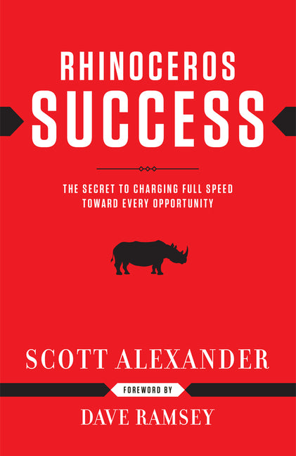 Rhinoceros Success: The Secret to Charging Full Speed Toward Every Opportunity -- Scott Alexander, Hardcover