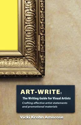 Art-Write: The Writing Guide for Visual Artists -- Vicki Krohn Amorose, Paperback