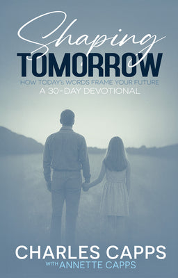 Shaping Tomorrow: How Today's Words Frame Your Future: A 30-Day Devotional by Capps, Charles