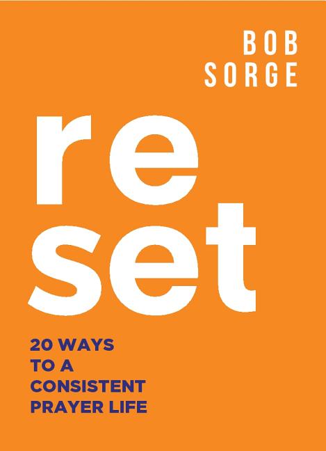 Reset: 20 Ways to a Consistent Prayer Life -- Bob Sorge, Paperback