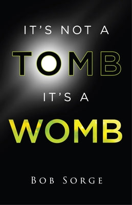 It's Not a Tomb It's a Womb -- Bob Sorge, Paperback