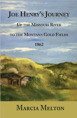 Joe Henry's Journey: Up the Missouri River to the Montana Gold Fields, 1862 by Melton, Marcia