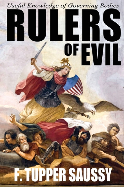 Rulers of Evil - Useful Knowledge of Governing Bodies -- F. Tupper Saussy, Paperback