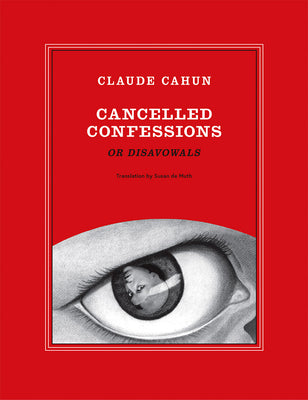 Claude Cahun: Cancelled Confessions (or Disavowals) -- Claude Cahun, Paperback
