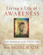 Living a Life of Awareness: Daily Meditations on the Toltec Path by Ruiz, Don Miguel