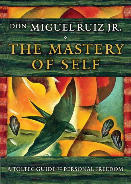 The Mastery of Self: A Toltec Guide to Personal Freedom -- Don Miguel Jr. Ruiz, Paperback