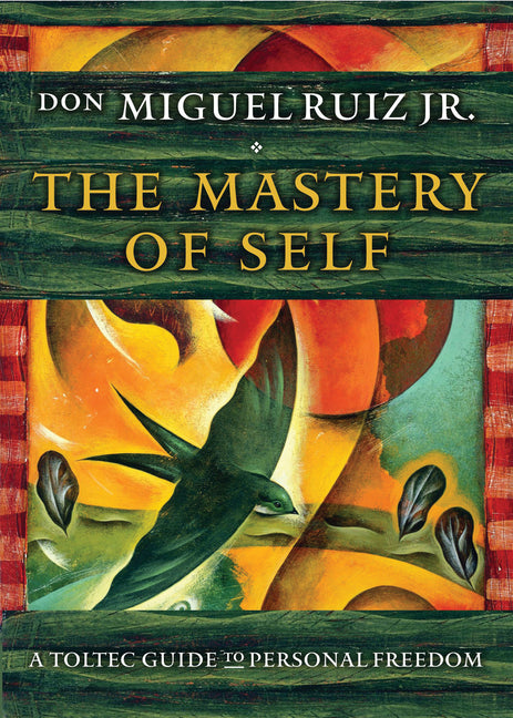 The Mastery of Self: A Toltec Guide to Personal Freedom -- Don Miguel Jr. Ruiz, Paperback