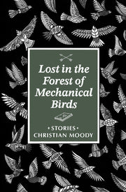 Lost in the Forest of Mechanical Birds by Moody, Christian