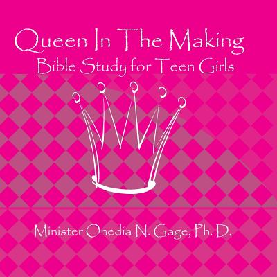 Queen In The Making: 30 Week Bible Study for Teen Girls by Gage, Onedia Nicole