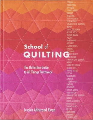 School of Quilting (with Lay-Flat Binding): The Definitive Guide to All Things Patchwork by Ahlstrand Kwan, Jessica