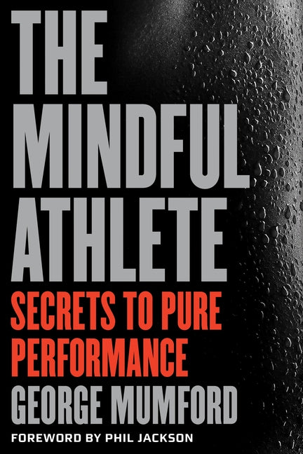 The Mindful Athlete: Secrets to Peak Performance -- George Mumford, Paperback