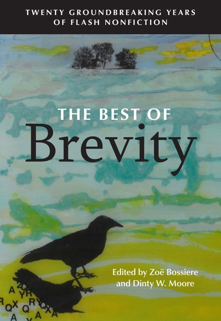 The Best of Brevity: Twenty Groundbreaking Years of Flash Nonfiction -- Zoë Bossiere, Paperback