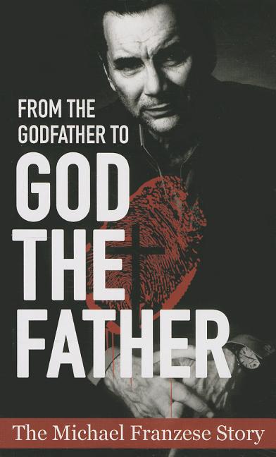 From the Godfather to God the Father: The Michael Francise Story -- Michael Francise, Paperback