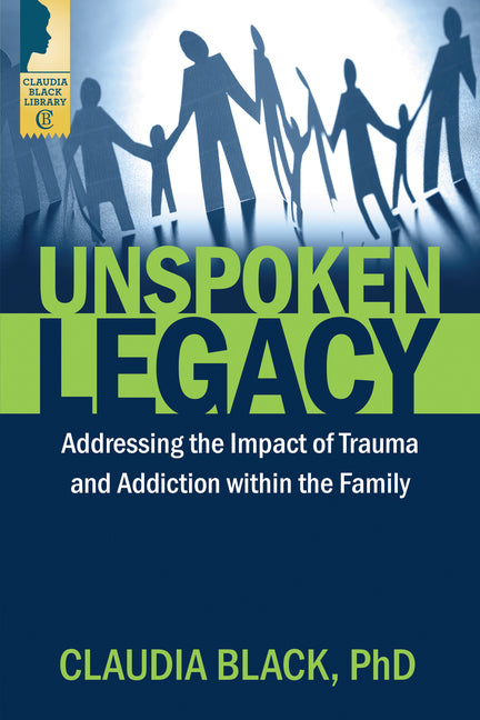 Unspoken Legacy: Addressing the Impact of Trauma and Addiction Within the Family -- Claudia Black, Paperback