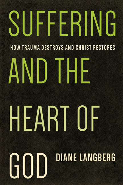 Suffering and the Heart of God: How Trauma Destroys and Christ Restores -- Diane Langberg, Paperback