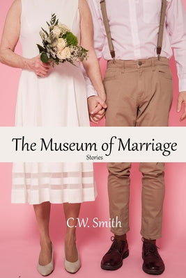 The Museum of Marriage by Smith, C. W.
