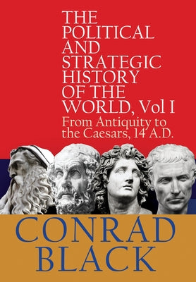 The Political and Strategic History of the World, Vol I: From Antiquity to the Caesars, 14 A.D. -- Conrad Black, Hardcover