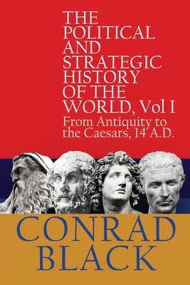 The Political and Strategic History of the World, Vol I: From Antiquity to the Caesars, 14 A.D. -- Conrad Black, Paperback
