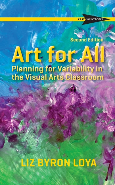 Art for All: Planning for Variability in the Visual Arts Classroom -- Liz Byron Loya, Paperback