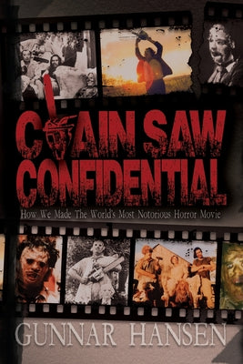 Chain Saw Confidential: How We Made The World's Most Notorious Horror Movie -- Gunnar Hansen, Paperback