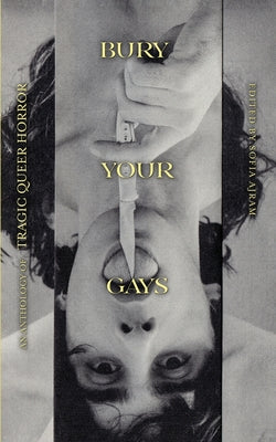 Bury Your Gays: An Anthology of Tragic Queer Horror -- Sofia Ajram, Paperback