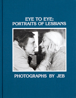 Eye to Eye: Portraits of Lesbians -- Jeb, Hardcover