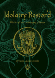 Idolatry Restor'd: Witchcraft and the Imaging of Power by Schulke, Daniel A.