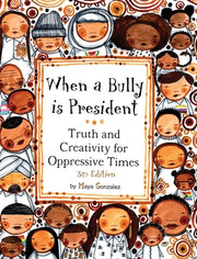 When a Bully is President: Truth and Creativity for Oppressive Times by Gonzalez, Maya