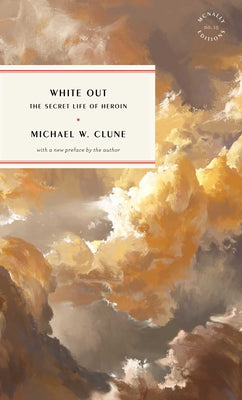 White Out: The Secret Life of Heroin -- Michael W. Clune, Paperback