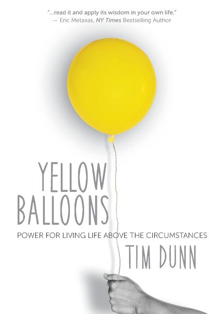 Yellow Balloons: Power for Living Life Above the Circumstances -- Tim Dunn, Paperback
