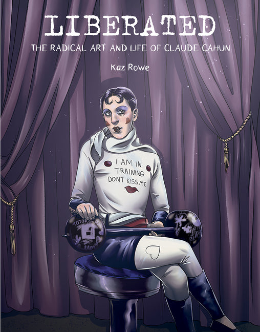 Liberated: The Radical Art and Life of Claude Cahun -- Kaz Rowe, Hardcover