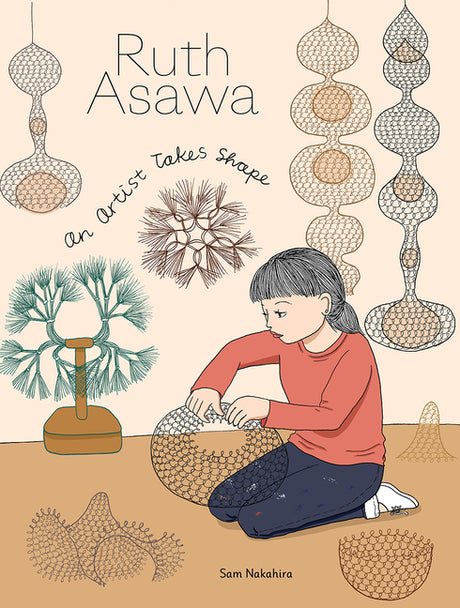 Ruth Asawa: An Artist Takes Shape -- Sam Nakahira, Hardcover