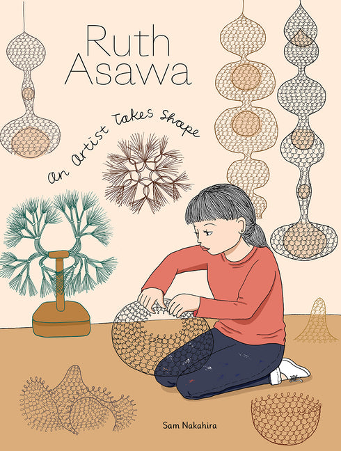 Ruth Asawa: An Artist Takes Shape -- Sam Nakahira, Hardcover
