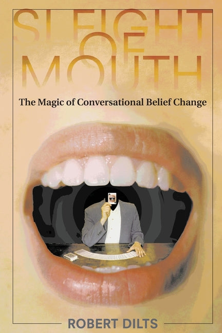 Sleight of Mouth: The Magic of Conversational Belief Change -- Robert Dilts, Paperback