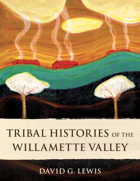 Tribal Histories of the Willamette Valley -- David G. Lewis, Paperback