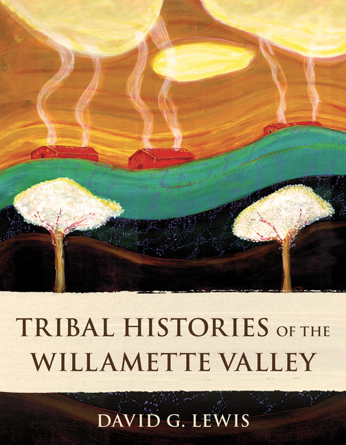 Tribal Histories of the Willamette Valley -- David G. Lewis, Paperback