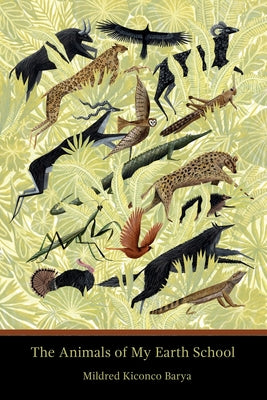 The Animals of My Earth School -- Mildred Kiconco Barya, Paperback