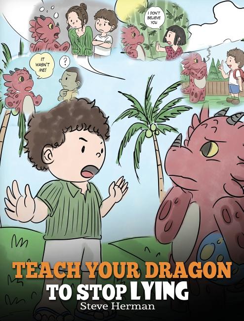 Teach Your Dragon to Stop Lying: A Dragon Book To Teach Kids NOT to Lie. A Cute Children Story To Teach Children About Telling The Truth and Honesty. -- Steve Herman, Hardcover